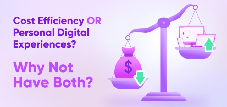 Cost efficiency or personal digital experiences? Why not have both?